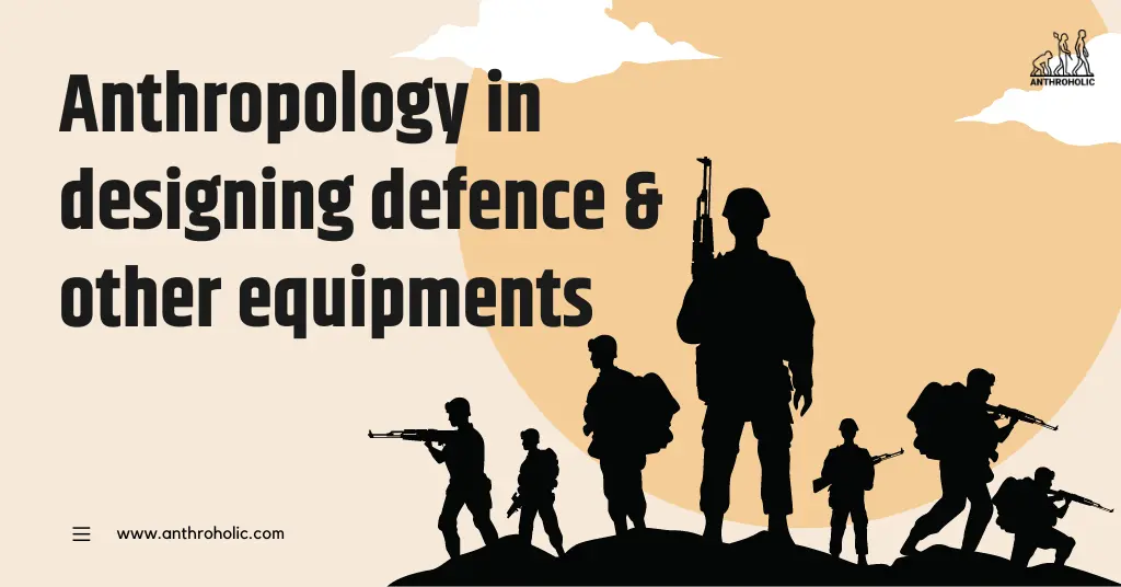 Anthropology in designing defence and other equipments