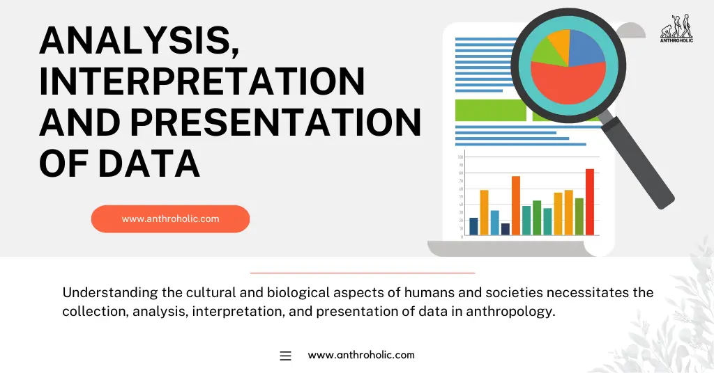 Analysis interpretation and presentation of data in Anthropological Research