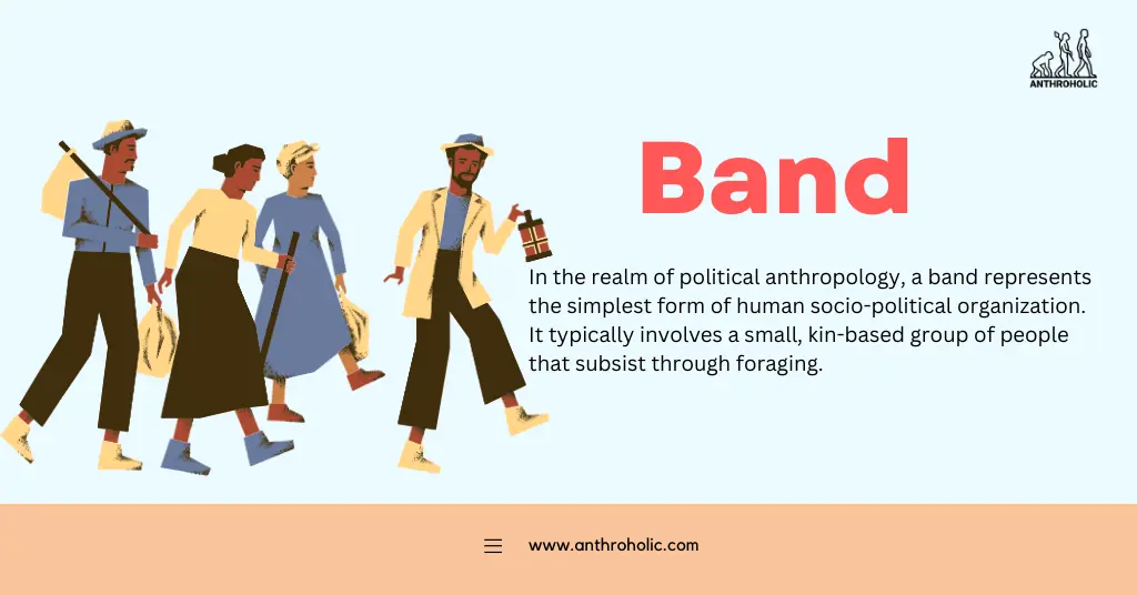 In the realm of political anthropology, a band represents the simplest form of human socio-political organization. It typically involves a small, kin-based group of people that subsist through foraging.