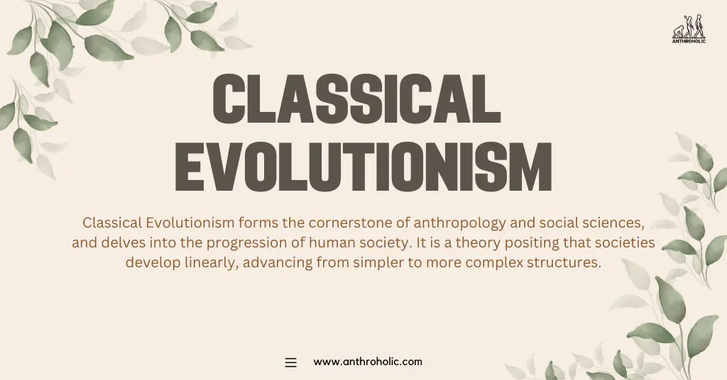 Classical Evolutionism forms the cornerstone of anthropology and social sciences, and delves into the progression of human society. It is a theory positing that societies develop linearly, advancing from simpler to more complex structures