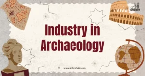 The term "industry" in archaeology refers to a category of artifacts that represent human-made or -modified objects, often characterized by function, style, and material. The industrial artifacts illustrate the breadth and depth of human activities, from primitive tool-making to complex metallurgical techniques