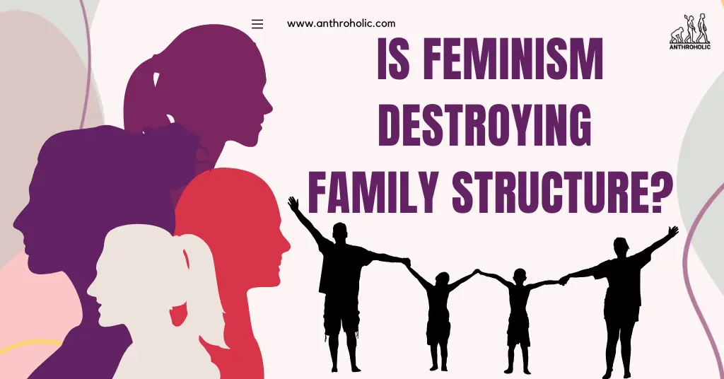 Is-Femenism-destroying-family-structure-by-Anthroholic