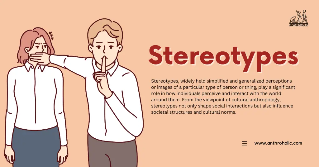 Stereotypes, widely held simplified and generalized perceptions or images of a particular type of person or thing, play a significant role in how individuals perceive and interact with the world around them. From the viewpoint of cultural anthropology, stereotypes not only shape social interactions but also influence societal structures and cultural norms.