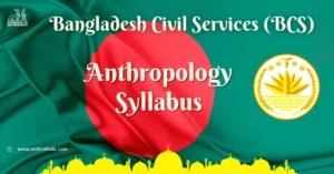 Anthropology Syllabus for Bangladesh Civil Services BCS Exam by Anthroholic