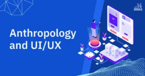 Role of Anthropology in UI UX Design and Research by Anthroholic