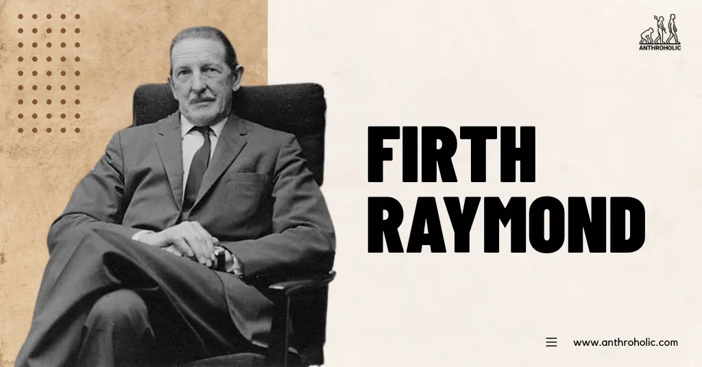 Firth-Raymond-Anthropologist-Biography-by-Anthroholic