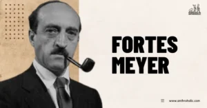 Fortes-Meyer-Anthropologist-Biography-by-Anthroholic