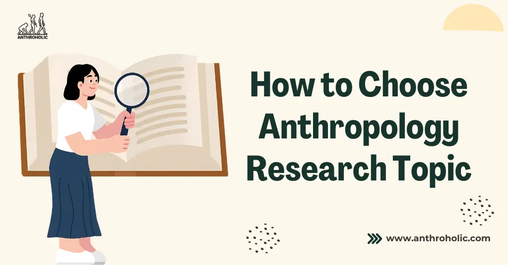 How to Choose an Anthropology Research Topic that has Real Depth - Anthroholic